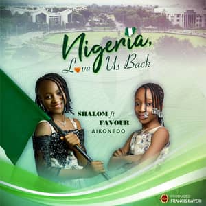 Download Nigeria, Love Us Back By Shalom Aikonedo Ft. Favour Aikonedo