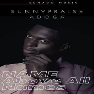 Download and Stream Name Above All Names By Sunnypraise Adoga