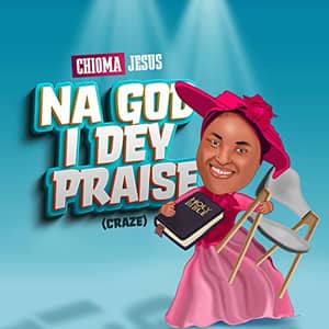 Download and Stream Na God I Dey Praise (Craze) By Chioma Jesus