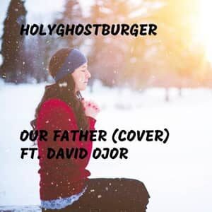 Download Our Father (Cover) By HolyGhostBurger Ft. David Ojor
