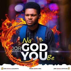 Download Na God You Be By Jor Vocals