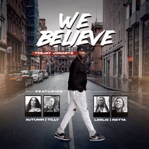 Download We Believe By Teejay Jonartz Ft. Autumn, Tilly, Leslie and Netta