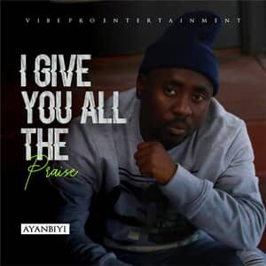 Download I Give You All The Praise By Ayanbiyi