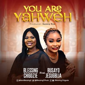 Download You Are Yahweh By Blessing Chigozie Ft. Busayo Jesugbija