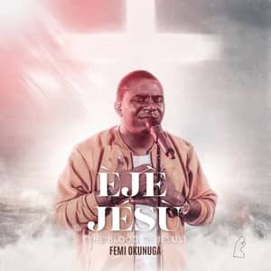 Download and Stream Eje Jesu (The Blood of Jesus) By Femi Okunuga