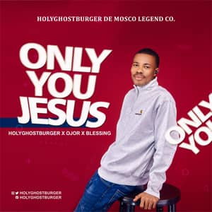 Download Only You Jesus By HolyGhostBurger Ft. Ojor & Blessing