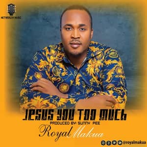 Download Jesus You Too Much By Royal Makua