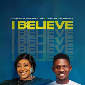 Download I Believe By Olajumoke Bamidele OJB Ft. Michael Akingbala