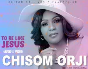 Video : To Be Like Jesus By Chisom Orji