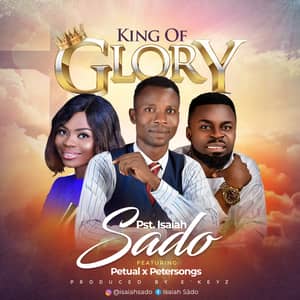 Download King of Glory By Pst Isaiah Sado Ft. Petual & Petersongs
