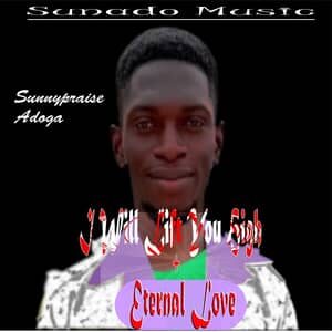 I Will Lift You High + Amazing Love Download and Video | Sunnypraise Adoga