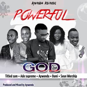 Download Powerful God By Aywonda Ft. Titled Sam, Ade Supreme, Dami, Seun Worship