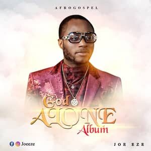 Download and Stream God Alone Album By Joe Eze