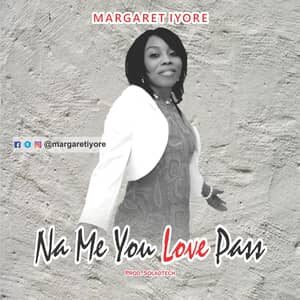Download Na Me You Love Pass By Margaret Iyore