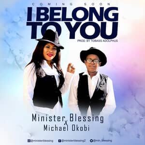 Download I Belong To You By Minister Blessing Ft. Minister Okobi
