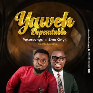 Download Yahweh Dependable By Petersongs Ft. Ema Onyx