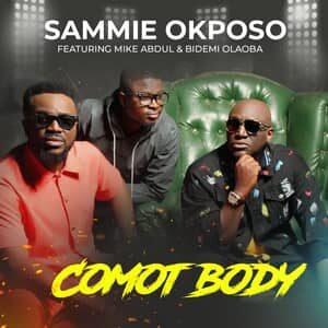 Download and Stream Comot Body By Sammie Okposo Ft. Mike Abdul & Bidemi Olaoba