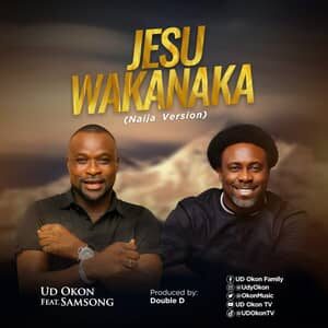 Download Jesu Wakanaka (Naija Version) By UD OKON Ft. Samsong