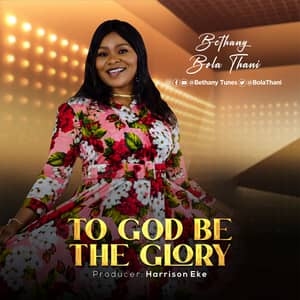 Download and Stream To God Be The Glory By Bethany Bola Thani