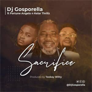 Download and Stream Sacrifice By DJ Gosporella Ft. Fortune Angelo & Kelar Thrillz