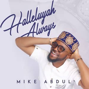 Download and Stream Halleluyah Always Album By Mike Abdul