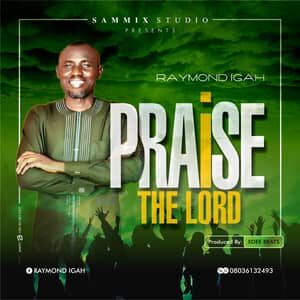 Download Praise The Lord By Raymond Igah