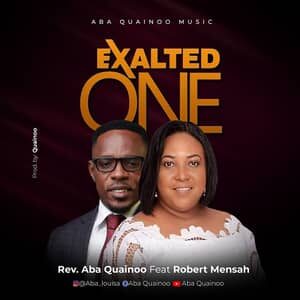 Download Exalted One By Rev. Aba Quainoo Ft. Robert Mensah