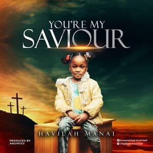 Download and Stream You’re My Saviour By Havilah Manai