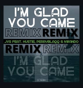 Video : I’m Glad You Came Remix By JVS Ft. Hustie, PerryBlaqq & Nwando