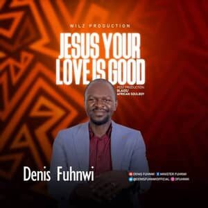 Download and Stream Jesus Your Love Is Good By Denis Fuhnwi