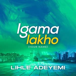 Download and Stream Igama Lakho (Your Name) By Lihle Ade