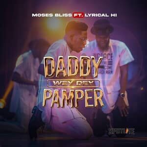 Download Daddy Wey Dey Pamper By Moses Bliss Ft. Lyrical HI