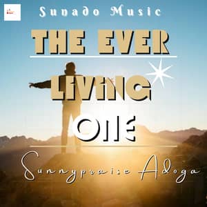 Download and Stream The Ever Living One By Sunnypraise Adoga