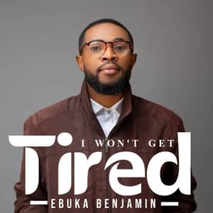 Download  I Won’t Get Tired By Ebuka Benjamin