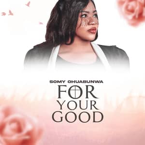 Download and Stream For Your Good By Somy Ohuabunwa