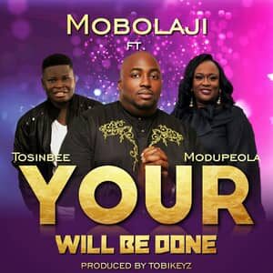 Download and Stream Your Will Be Done By Mobolaji Ft. Tosin Bee & Modupeola Adereti