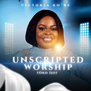 Download Unscripted Worship (Oko Ijo) By Victoria Ko’re