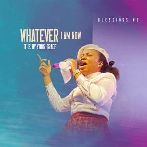 Download Whatever I Am Now it is by Your Grace By Blessings Ng