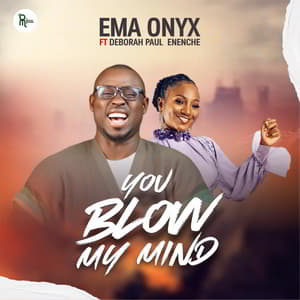 Download You Blow My Mind By Ema Onyx Ft. Deborah Paul-Enenche