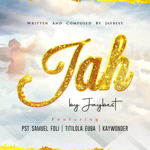 Download and Stream Jah By JayBest Ft. Kay wonder, Pastor Samuel Foli, Titilola Euba