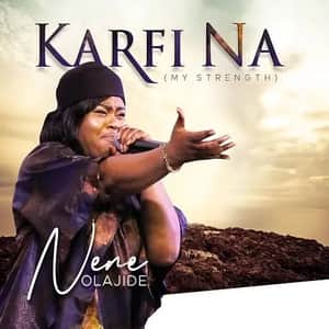 Download and Stream Karfi Na (My Strength) By Nene Olajide