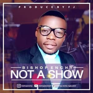 Download Not A Show By Bishop Enchy