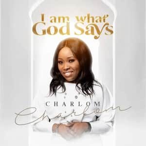 Download I Am What God Says By Charlom