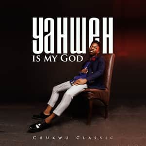 Download and Stream Yahweh Is My God By Chukwu Classic