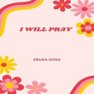Download and Stream I Will Pray By Ebuka Songs