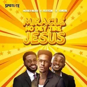 Download and Stream Miracle No Dey Tire Jesus By Moses Bliss Ft. Festizie & Chizie