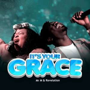 Download It’s Your Grace By Mr. M & Revelation