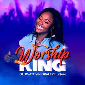Download and Stream Worship The King By Oluwatoyin Opaleye (PTee)