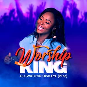 Download and Stream Worship The King By Oluwatoyin Opaleye (PTee)