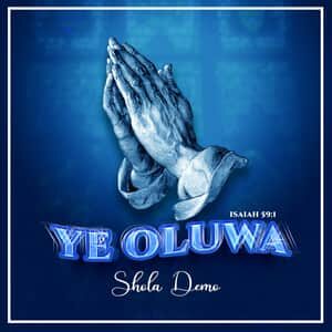 Download and Stream Ye Oluwa By Shola Demo